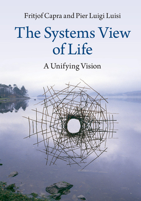The Systems View of Life: A Unifying Vision - Capra, Fritjof, and Luisi, Pier Luigi