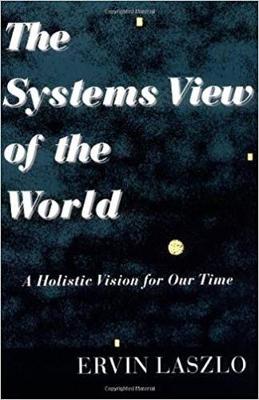 The Systems View of the World: A Holistic Vision for Our Time - Laszlo, Ervin, PH.D.