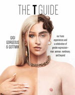 The T Guide: Our Trans Experiences and a Celebration of Gender Expression--Man, Woman, Nonbinary, and Beyond
