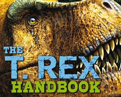 The T Rex Handbook: Discover the King of the Dinosaurs - Switek, Brian