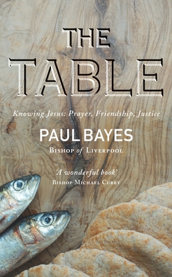 The Table: Knowing Jesus: Prayer, Friendship, Justice - Bayes, Paul