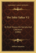 The Table Talker V2: Or Brief Essays on Society and Literature (1840)