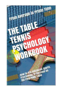 The Table Tennis Psychology Workbook: How to Use Advanced Sports Psychology to Succeed on the Ping Pong Table