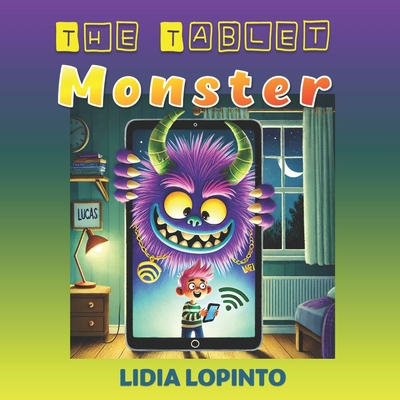 The Tablet Monster: A story about controlling screen time - Lopinto, Lidia