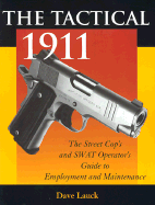 The Tactical 1911: The Street Cop's and Swat Operator's Guide to Employment and Maintenance
