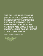 The Taill of Rauf Coilyear (about 1475 A.D.) (from the Unique Copy of Lekpreuik's Edition of 1572) with the Fragments of Roland and Vernagu, and Otuel (from the Unique Auchinleck MS., about 1330 A.D.)