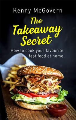 The Takeaway Secret, 2nd edition: How to cook your favourite fast food at home - McGovern, Kenny