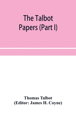 The Talbot papers (Part I) - Talbot, Thomas, and H Coyne, James (Editor)