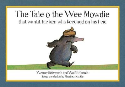 The Tale o the Wee Mowdie that wantit tae ken wha keeched on his heid - Holzwarth, Werner, and Erlbruch, Wolf (Illustrator), and Mackie, Matthew (Translated by)