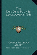 The Tale Of A Tour In Macedonia (1903) - Abbott, George Frederick