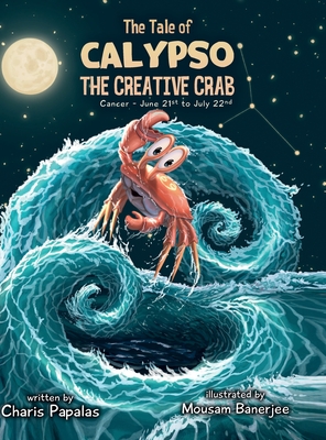 The Tale Of Calypso, The Creative Crab: Cancer - The Zodiac Tales - Papalas, Charis, and Banerjee, Mousam, and Joldes, Ana