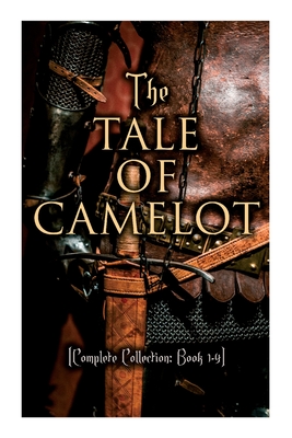 The Tale of Camelot (Complete Collection: Book 1-4): King Arthur and His Knights, The Champions of the Round Table, Sir Launcelot and His Companions, The Story of the Grail - Pyle, Howard