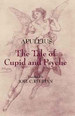 The Tale of Cupid and Psyche - Apuleius, and Relihan, Joel C, Professor (Translated by)