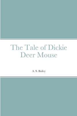 The Tale of Dickie Deer Mouse - Bailey, A S