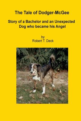 The Tale of Dodger McGee: Story of Bachelor and an Unexpected Dog who became his Angel - Deck, Robert T