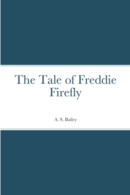 The Tale of Freddie Firefly - Bailey, A S