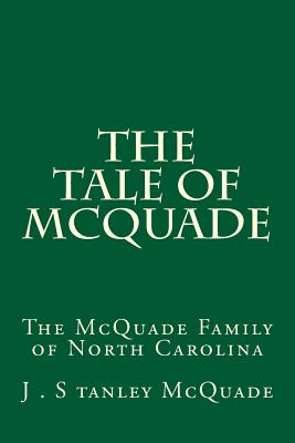 The Tale of McQuade: The McQuade Family of North Carolina - McQuade, J Stanley