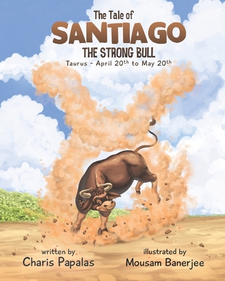 The Tale Of Santiago The Strong Bull: Taurus - The Zodiac Tales - Joldes, Ana (Editor), and Papalas, Charis