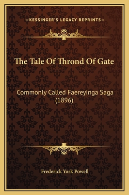 The Tale of Thrond of Gate: Commonly Called Faereyinga Saga (1896) - Powell, Frederick York (Translated by)