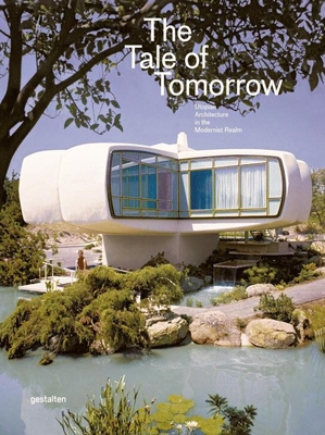 The Tale of Tomorrow: Utopian Architecture in the Modernist Realm - Gestalten (Editor)