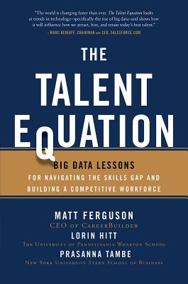 The Talent Equation: Big Data Lessons for Navigating the Skills Gap and Building a Competitive Workforce - Ferguson, Matt, and Hitt, Lorin, and Tambe, Prasanna