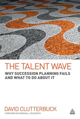 The Talent Wave: Why Succession Planning Fails and What to Do About It - Clutterbuck, David