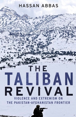 The Taliban Revival: Violence and Extremism on the Pakistan-Afghanistan Frontier - Abbas, Hassan