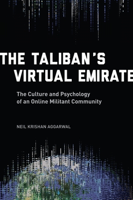 The Taliban's Virtual Emirate: The Culture and Psychology of an Online Militant Community - Aggarwal, Neil Krishan