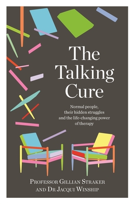 The Talking Cure: Normal people, their hidden struggles and the life-changing power of therapy - Straker, Gillian, Professor, and Winship, Jacqui, Dr.