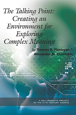 The Talking Point: Creating an Environment for Exploring Complex Meaning (PB) - Flanagan, Thomas R, and Christakis, Alexander N