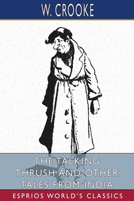 The Talking Thrush and Other Tales From India (Esprios Classics): Retold by W. H. D. Rouse - Crooke, W