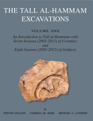 The Tall Al-Hammam Excavations, Volume 1: An Introduction to Tall Al-Hammam with Seven Seasons (2005-2011) of Ceramics and Eight Seasons (2005-2012) of Artifacts from Tall Al-Hammam - Collins, Steven, and Kobs, Carroll M, and Luddeni, Michael C