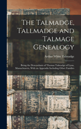 The Talmadge, Tallmadge and Talmage Genealogy; Being the Descendants of Thomas Talmadge of Lynn, Massachusetts, With an Appendix Including Other Families