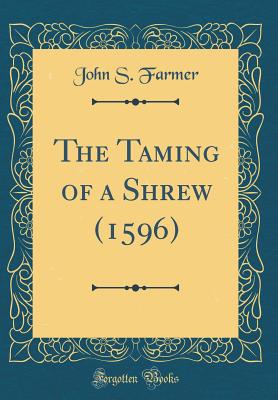 The Taming of a Shrew (1596) (Classic Reprint) - Farmer, John S