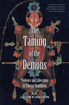 The Taming of the Demons: Violence and Liberation in Tibetan Buddhism - Dalton, Jacob P, PhD