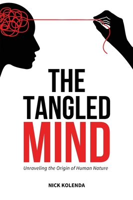 The Tangled Mind: Unraveling the Origin of Human Nature - Kolenda, Nick