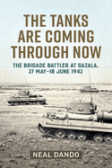 The Tanks Are Coming Through Now: The Brigade Battles at Gazala, 27 May - 18 June 1942