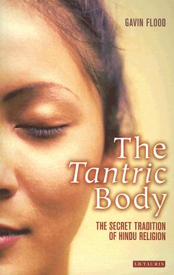The Tantric Body: The Secret Tradition of Hindu Religion - Flood, Gavin