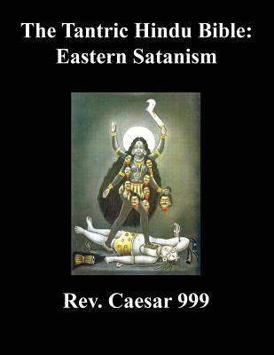 The Tantric Hindu Bible: Eastern Satanism - 999, Caesar, Rev.