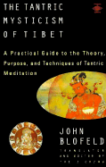 The Tantric Mysticism of Tibet: A Practical Guide to the Theory, Purpose, and Techniques Oftantric Meditation - Blofeld, John Eaton Calthorpe