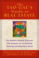 The Tao Gals' Guide to Real Estate: Six Modern Women Discover the Ancient Art of Finding, Owning, and Making a Home