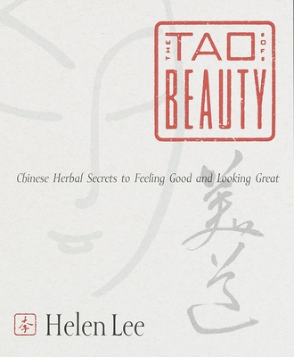The Tao of Beauty: Chinese Herbal Secrets to Feeling Good and Looking Great - Lee, Helen