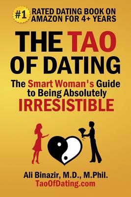 The Tao of Dating: The Smart Woman's Guide to Being Absolutely Irresistible - Binazir, Ali, MD