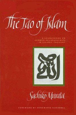 The Tao of Islam: A Sourcebook on Gender Relationships in Islamic Thought - Murata, Sachiko, and Schimmel, Annemarie (Foreword by)