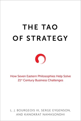 The Tao of Strategy: How Seven Eastern Philosophies Help Solve Twenty-First-Century Business Challenges - Bourgeois, L J, and Eygenson, Serge, and Namasondhi, Kanokrat