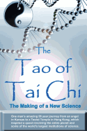 The Tao of Tai Chi: The Making of a New Science: One Man's Amazing 55 Year Journey from an Angel in Kansas to a Taoist Temple in Hong Kong, Which Inspired a Quest Involving the Entire Planet and Some of the World's Largest Institutions of Science.