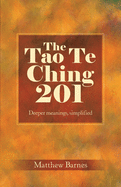 The Tao Te Ching 201: Deeper meanings, simplified.