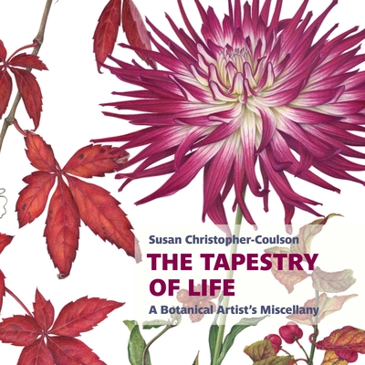 The Tapestry of Life: A Botanical Artist's Miscellany - Christopher-Coulson, Susan