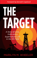 The Target: A Story of Love, Faith and a Supernatural Life in the Oil Field