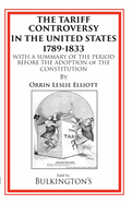 The Tariff Controversy in the United States 1789-1833: With a Summary of the Period Before the Adoption of the Constitution